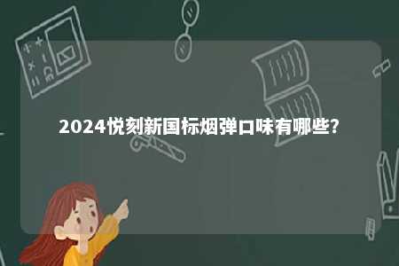 2024悦刻新国标烟弹口味有哪些？ 